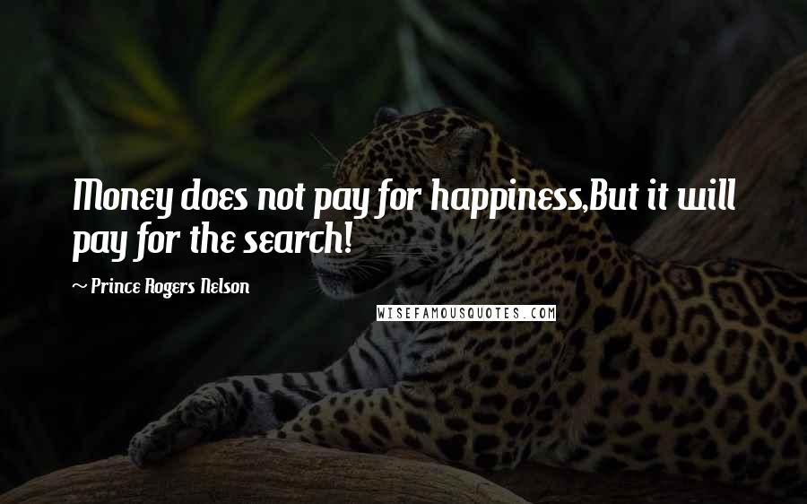 Prince Rogers Nelson Quotes: Money does not pay for happiness,But it will pay for the search!