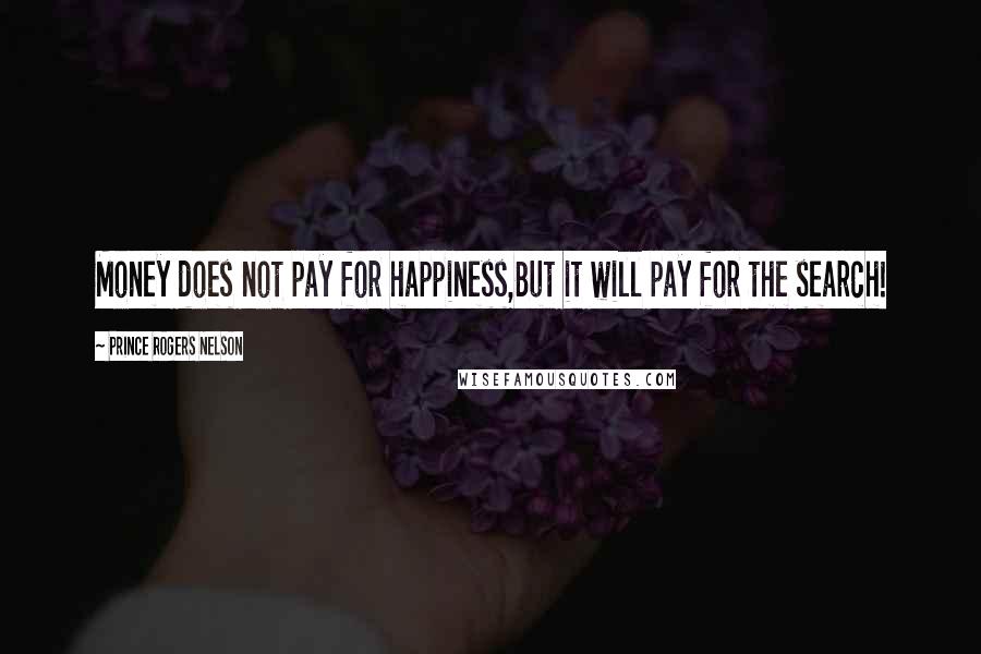 Prince Rogers Nelson Quotes: Money does not pay for happiness,But it will pay for the search!