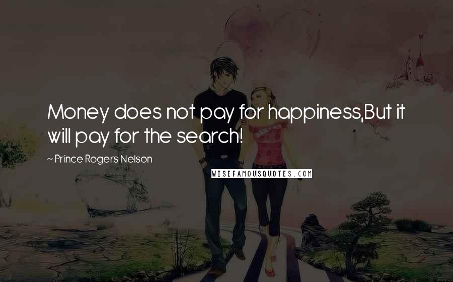 Prince Rogers Nelson Quotes: Money does not pay for happiness,But it will pay for the search!