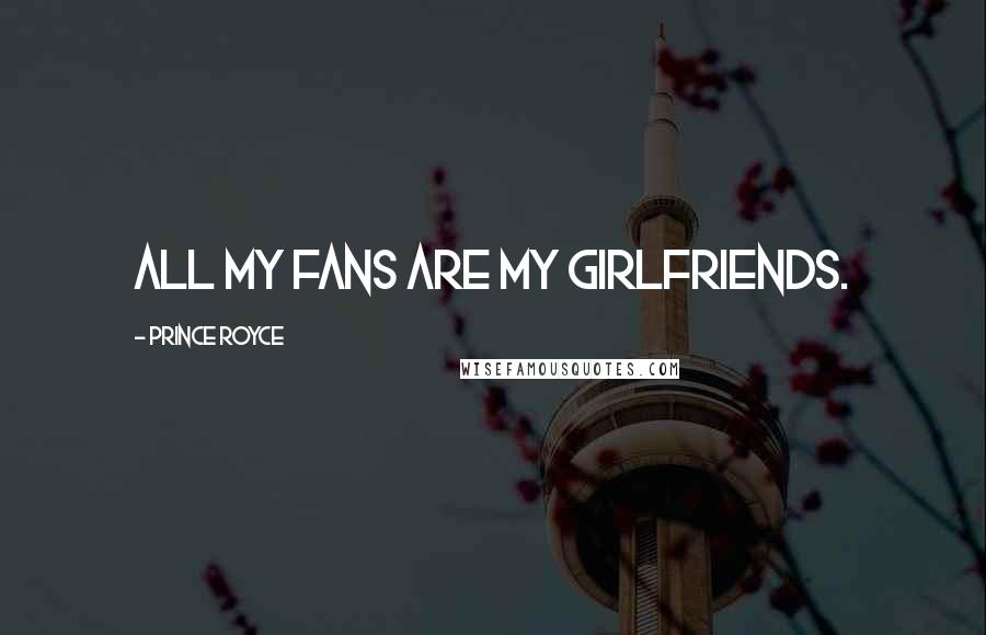 Prince Royce Quotes: All my fans are my girlfriends.