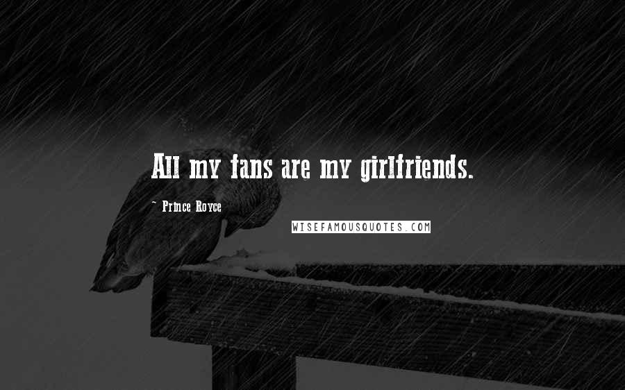 Prince Royce Quotes: All my fans are my girlfriends.