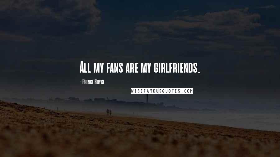 Prince Royce Quotes: All my fans are my girlfriends.