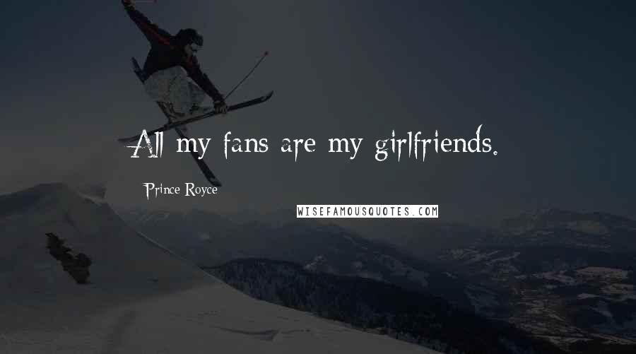 Prince Royce Quotes: All my fans are my girlfriends.