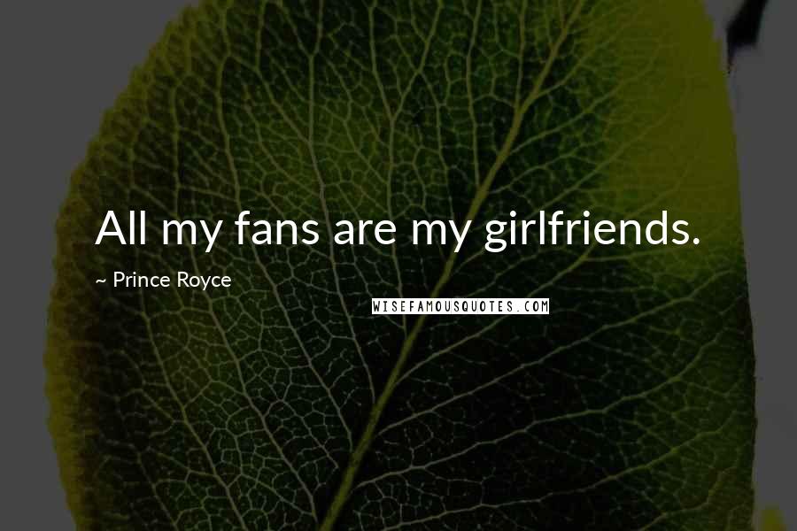 Prince Royce Quotes: All my fans are my girlfriends.