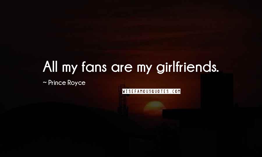 Prince Royce Quotes: All my fans are my girlfriends.