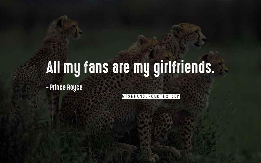 Prince Royce Quotes: All my fans are my girlfriends.