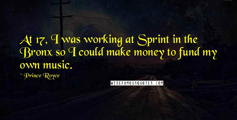 Prince Royce Quotes: At 17, I was working at Sprint in the Bronx so I could make money to fund my own music.