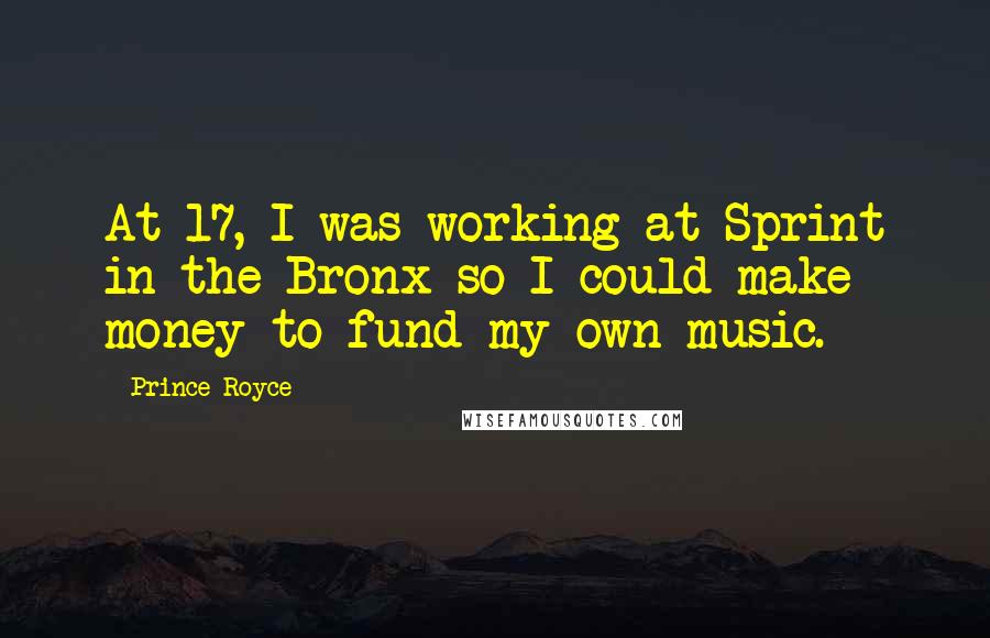 Prince Royce Quotes: At 17, I was working at Sprint in the Bronx so I could make money to fund my own music.