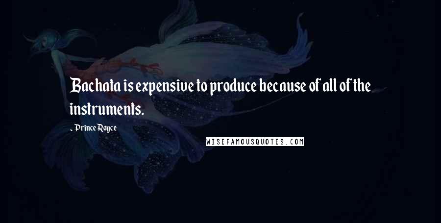Prince Royce Quotes: Bachata is expensive to produce because of all of the instruments.