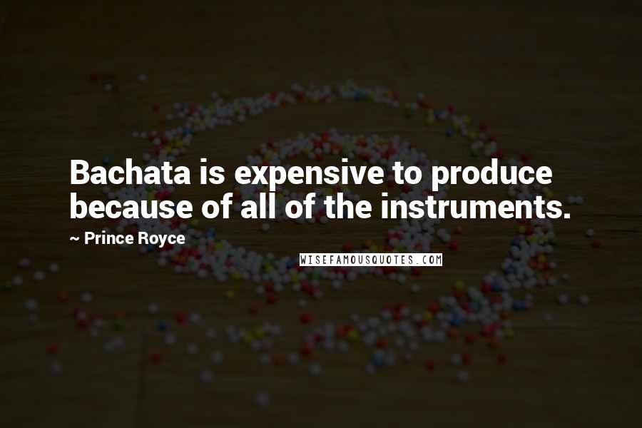 Prince Royce Quotes: Bachata is expensive to produce because of all of the instruments.