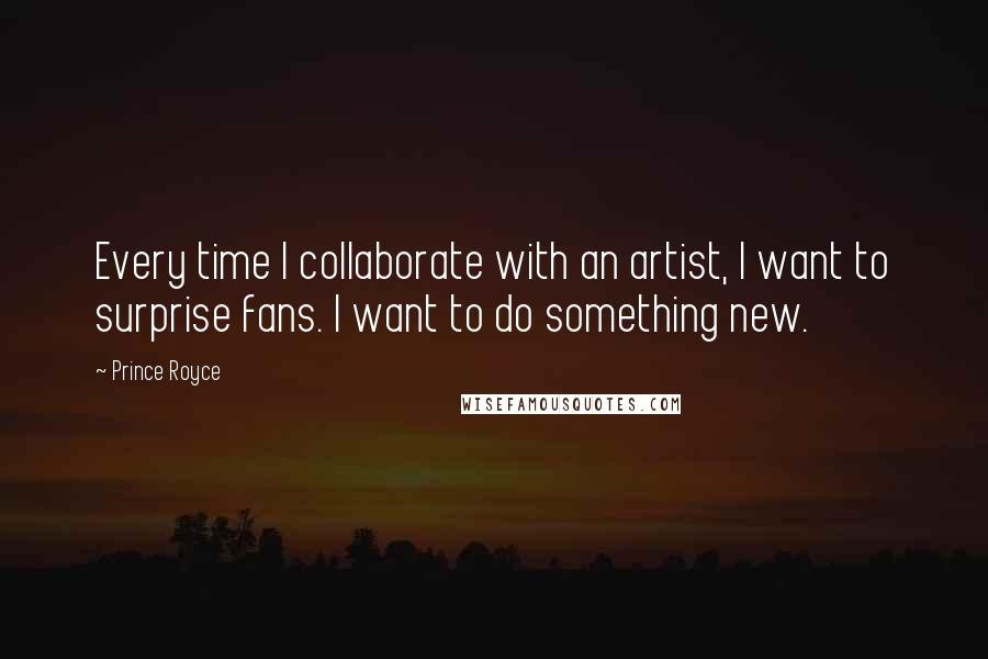 Prince Royce Quotes: Every time I collaborate with an artist, I want to surprise fans. I want to do something new.