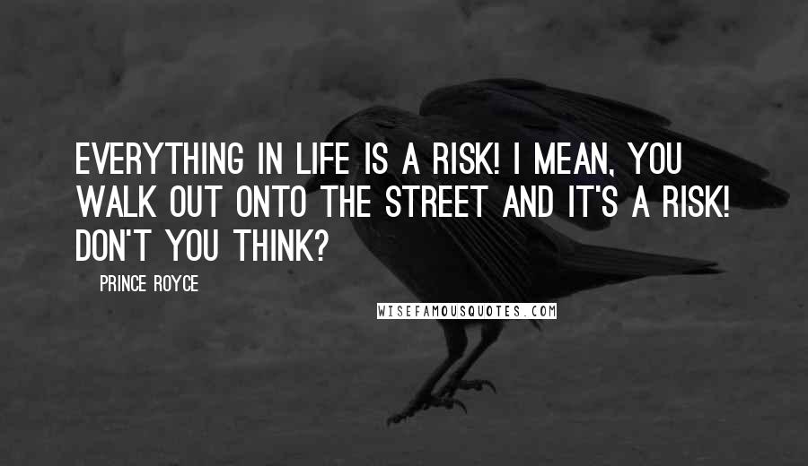 Prince Royce Quotes: Everything in life is a risk! I mean, you walk out onto the street and it's a risk! Don't you think?