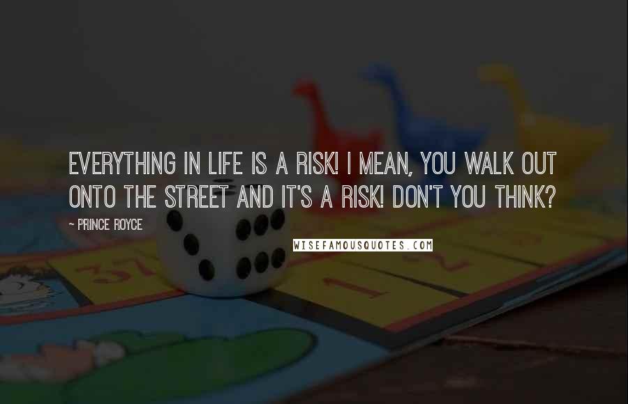 Prince Royce Quotes: Everything in life is a risk! I mean, you walk out onto the street and it's a risk! Don't you think?
