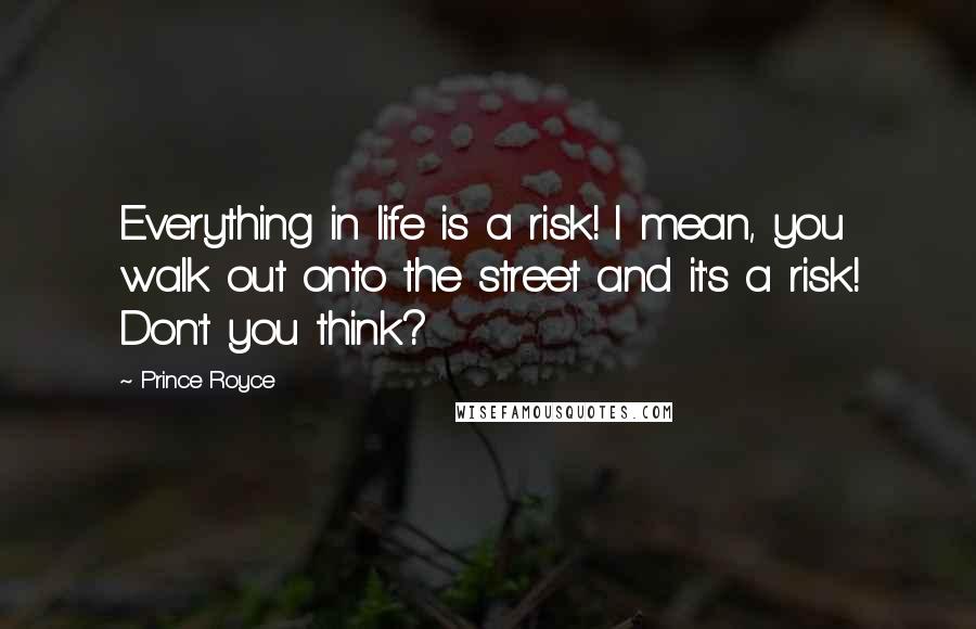 Prince Royce Quotes: Everything in life is a risk! I mean, you walk out onto the street and it's a risk! Don't you think?