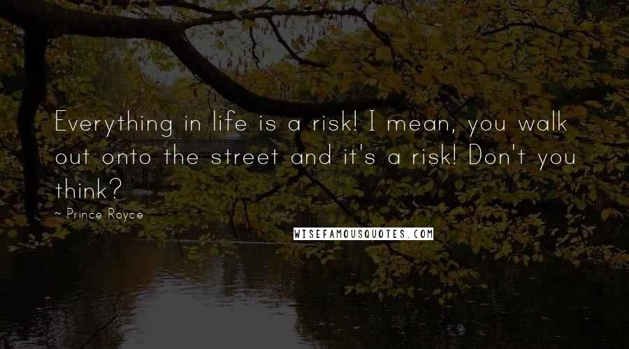 Prince Royce Quotes: Everything in life is a risk! I mean, you walk out onto the street and it's a risk! Don't you think?
