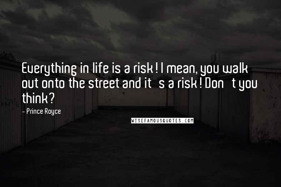 Prince Royce Quotes: Everything in life is a risk! I mean, you walk out onto the street and it's a risk! Don't you think?