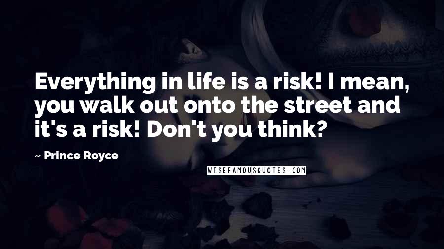 Prince Royce Quotes: Everything in life is a risk! I mean, you walk out onto the street and it's a risk! Don't you think?