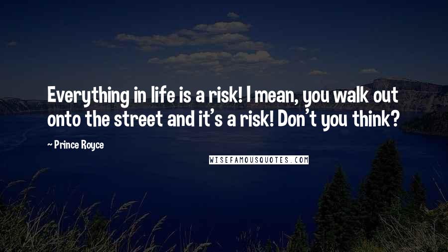 Prince Royce Quotes: Everything in life is a risk! I mean, you walk out onto the street and it's a risk! Don't you think?