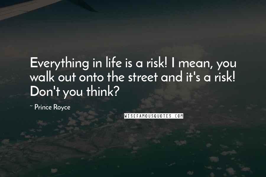 Prince Royce Quotes: Everything in life is a risk! I mean, you walk out onto the street and it's a risk! Don't you think?