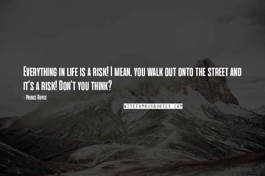 Prince Royce Quotes: Everything in life is a risk! I mean, you walk out onto the street and it's a risk! Don't you think?