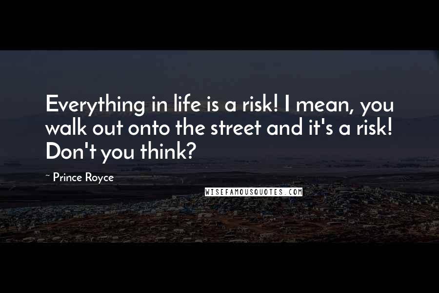 Prince Royce Quotes: Everything in life is a risk! I mean, you walk out onto the street and it's a risk! Don't you think?