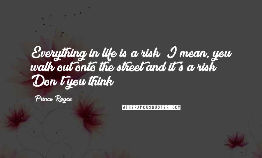 Prince Royce Quotes: Everything in life is a risk! I mean, you walk out onto the street and it's a risk! Don't you think?