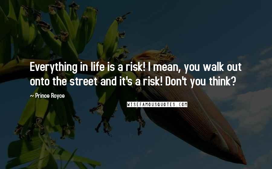 Prince Royce Quotes: Everything in life is a risk! I mean, you walk out onto the street and it's a risk! Don't you think?