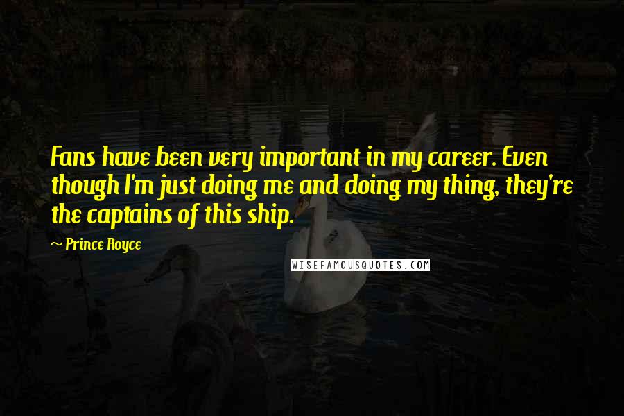 Prince Royce Quotes: Fans have been very important in my career. Even though I'm just doing me and doing my thing, they're the captains of this ship.