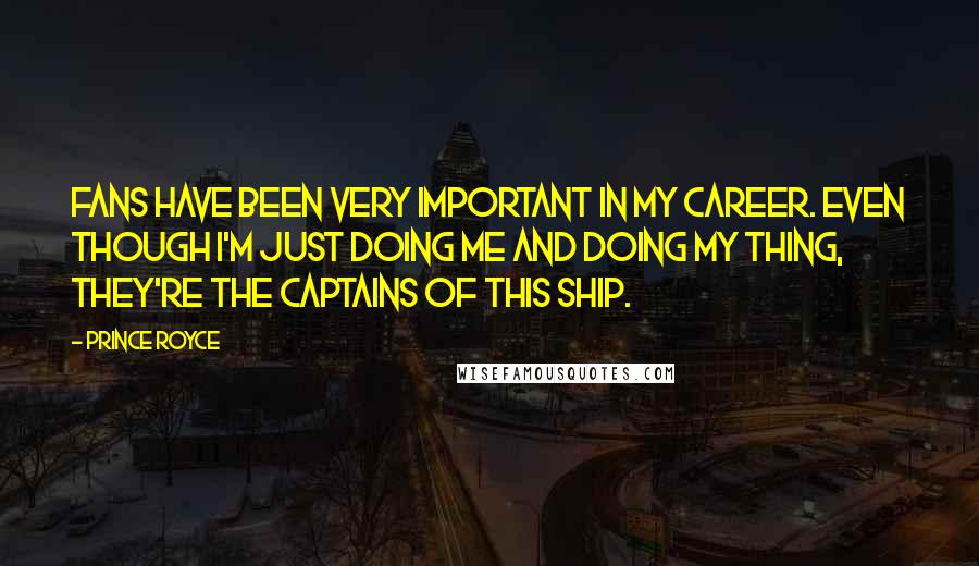 Prince Royce Quotes: Fans have been very important in my career. Even though I'm just doing me and doing my thing, they're the captains of this ship.