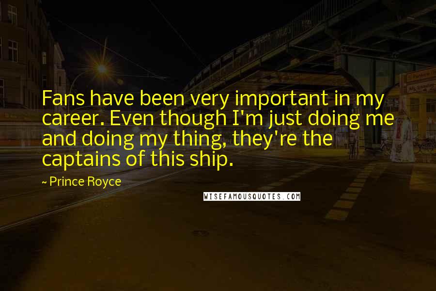 Prince Royce Quotes: Fans have been very important in my career. Even though I'm just doing me and doing my thing, they're the captains of this ship.