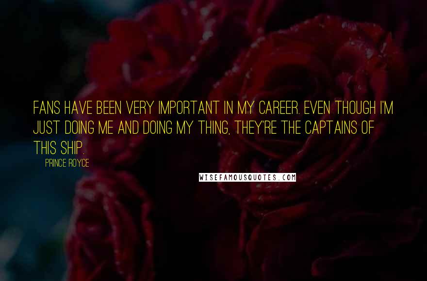 Prince Royce Quotes: Fans have been very important in my career. Even though I'm just doing me and doing my thing, they're the captains of this ship.