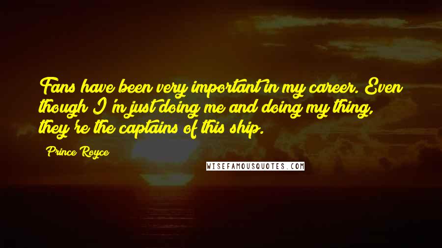 Prince Royce Quotes: Fans have been very important in my career. Even though I'm just doing me and doing my thing, they're the captains of this ship.