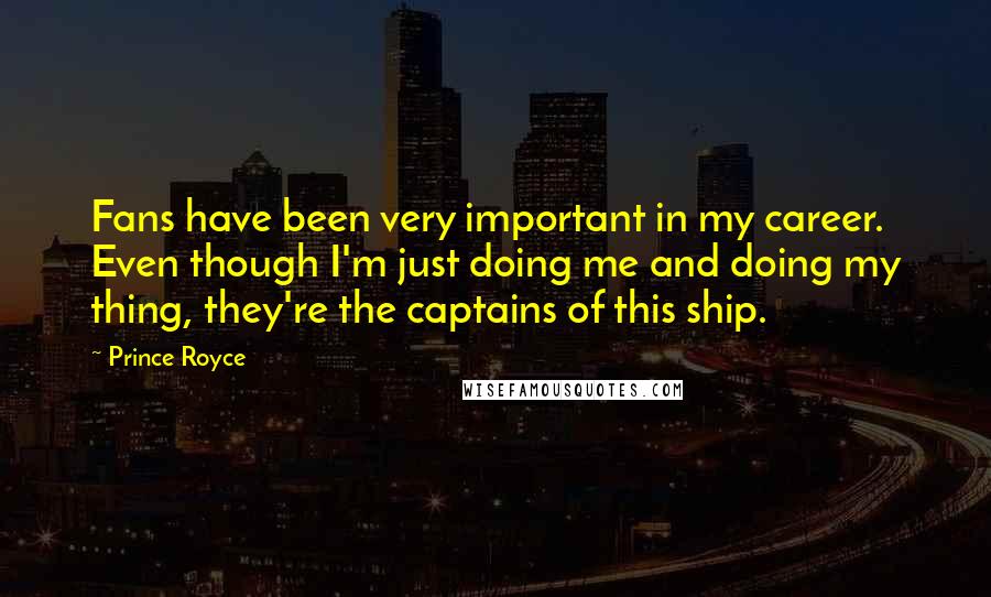 Prince Royce Quotes: Fans have been very important in my career. Even though I'm just doing me and doing my thing, they're the captains of this ship.