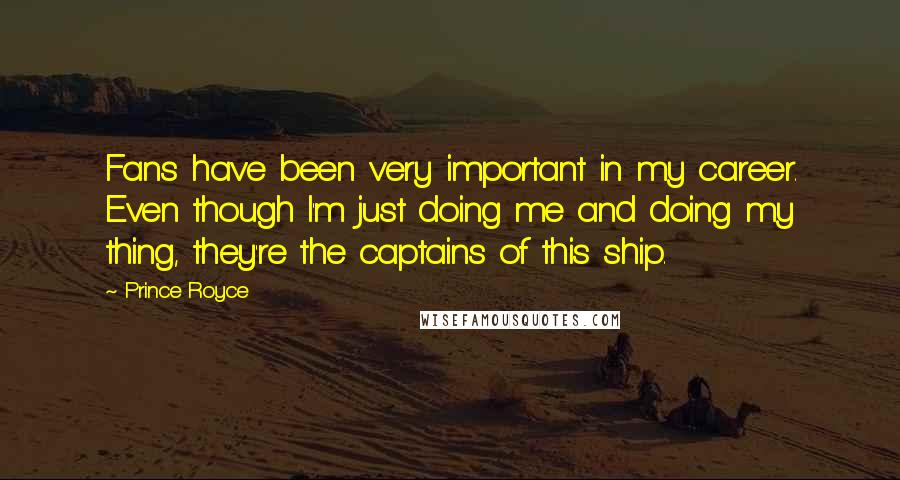 Prince Royce Quotes: Fans have been very important in my career. Even though I'm just doing me and doing my thing, they're the captains of this ship.