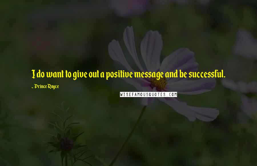 Prince Royce Quotes: I do want to give out a positive message and be successful.