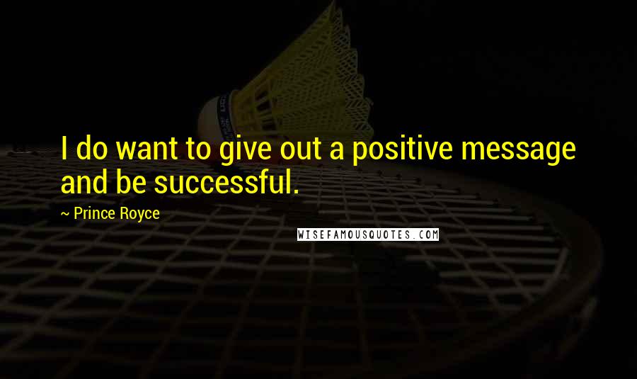Prince Royce Quotes: I do want to give out a positive message and be successful.