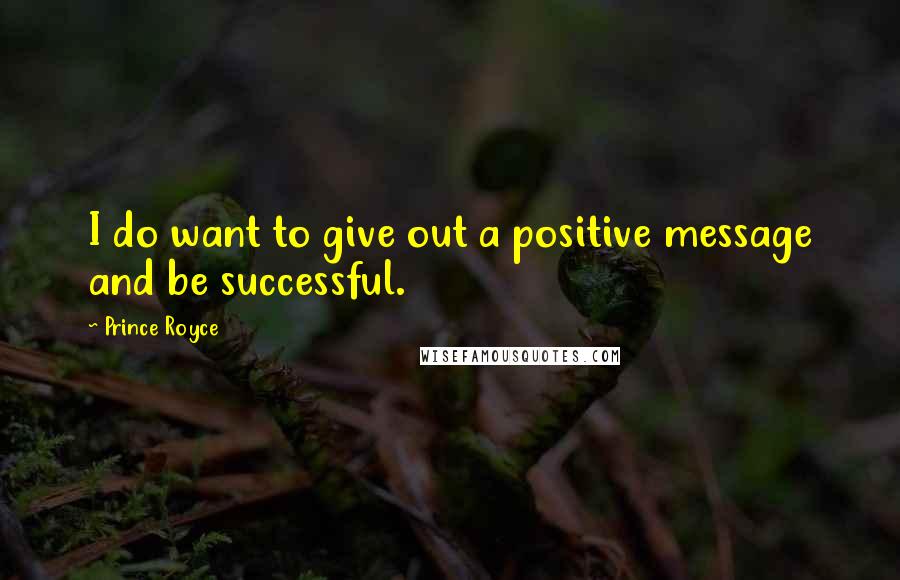 Prince Royce Quotes: I do want to give out a positive message and be successful.