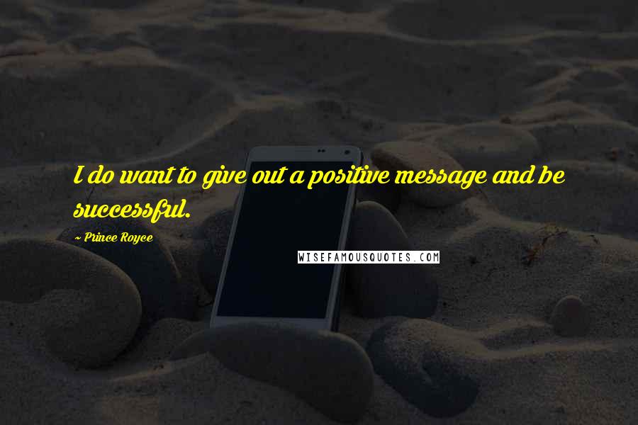 Prince Royce Quotes: I do want to give out a positive message and be successful.