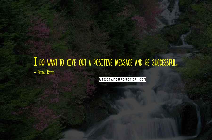 Prince Royce Quotes: I do want to give out a positive message and be successful.