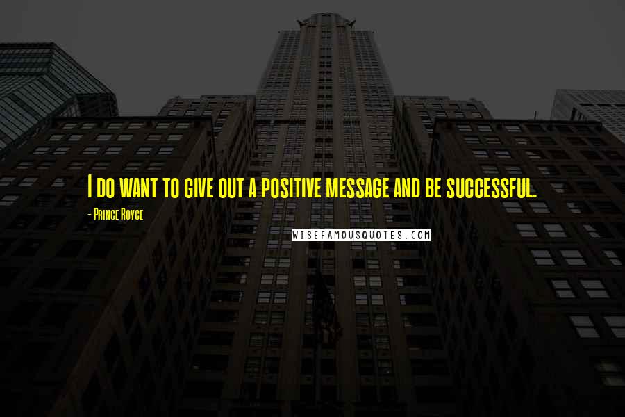 Prince Royce Quotes: I do want to give out a positive message and be successful.