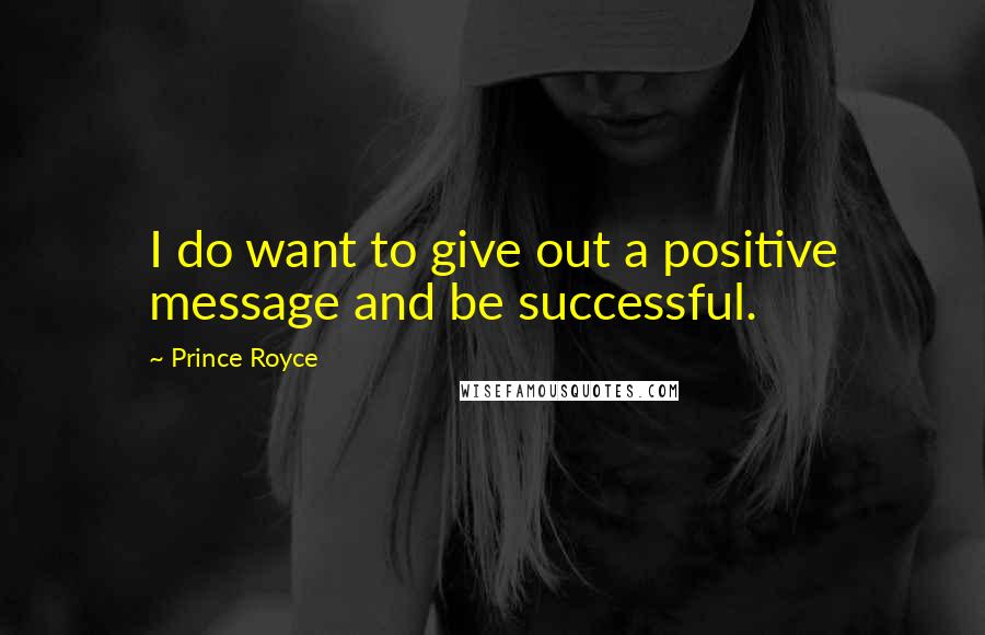 Prince Royce Quotes: I do want to give out a positive message and be successful.