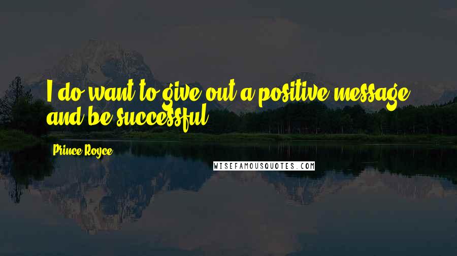 Prince Royce Quotes: I do want to give out a positive message and be successful.