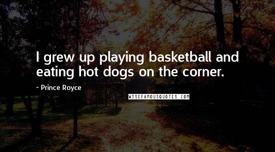 Prince Royce Quotes: I grew up playing basketball and eating hot dogs on the corner.