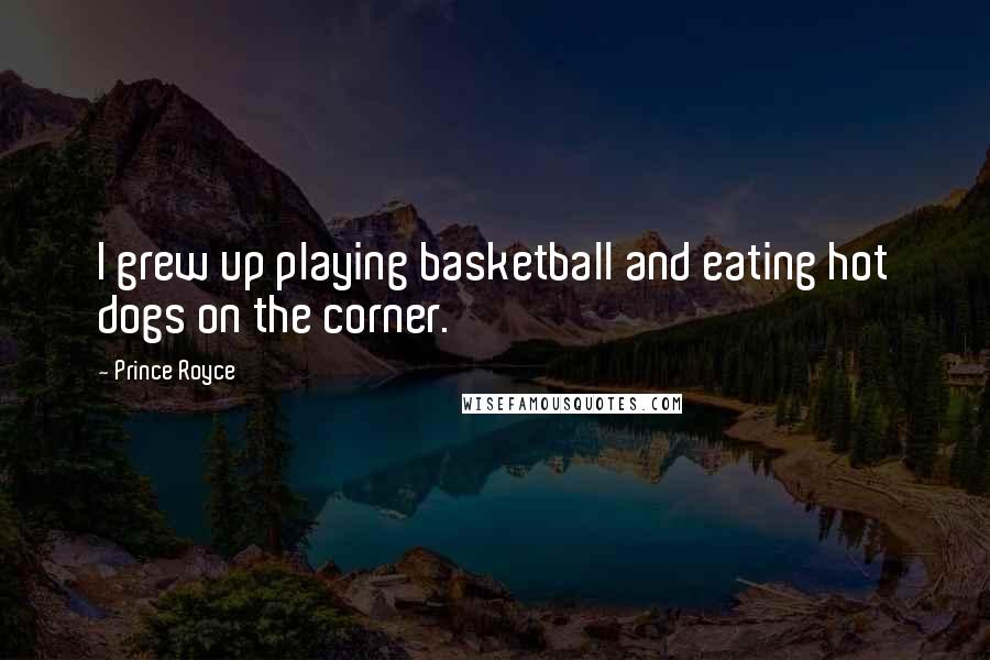 Prince Royce Quotes: I grew up playing basketball and eating hot dogs on the corner.