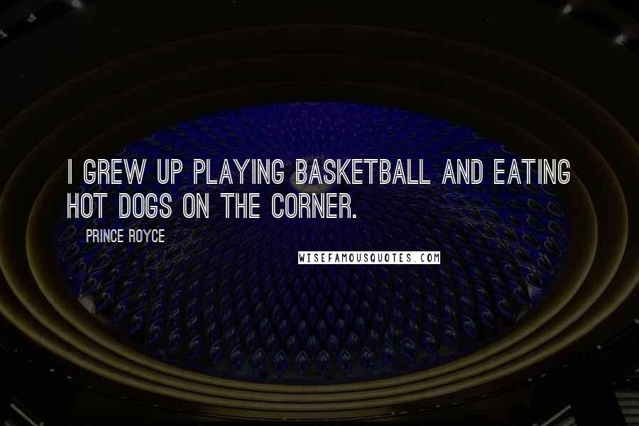 Prince Royce Quotes: I grew up playing basketball and eating hot dogs on the corner.