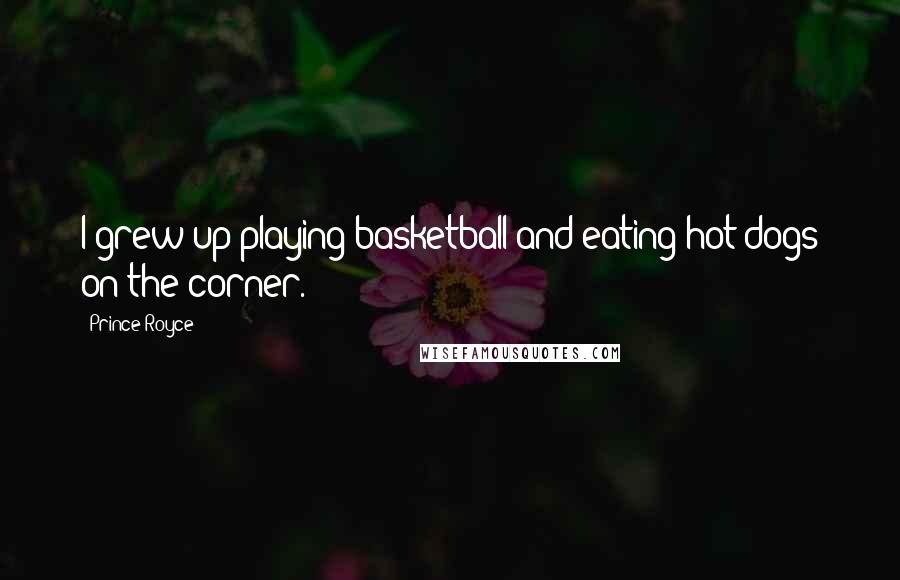 Prince Royce Quotes: I grew up playing basketball and eating hot dogs on the corner.