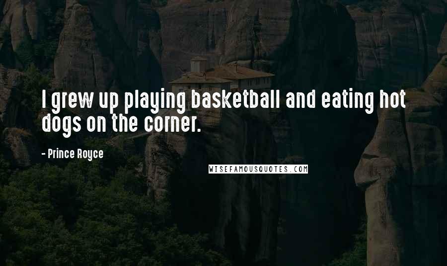 Prince Royce Quotes: I grew up playing basketball and eating hot dogs on the corner.