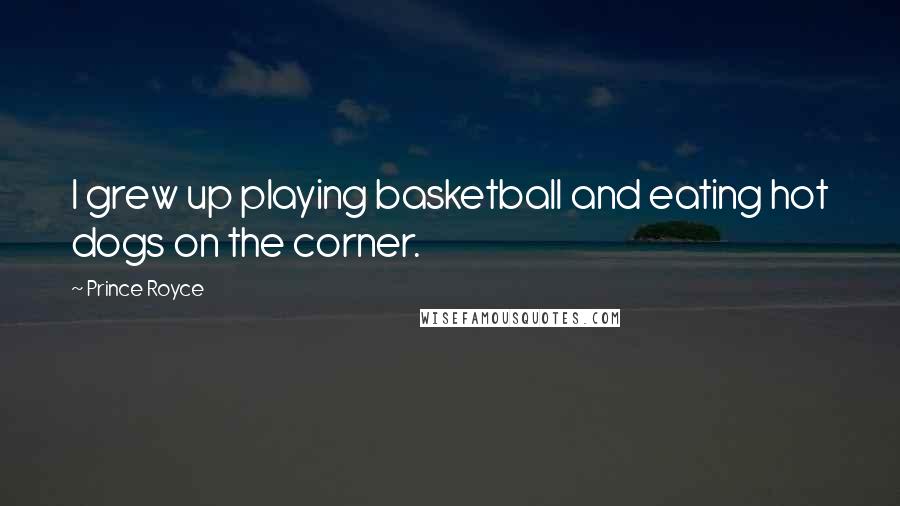 Prince Royce Quotes: I grew up playing basketball and eating hot dogs on the corner.