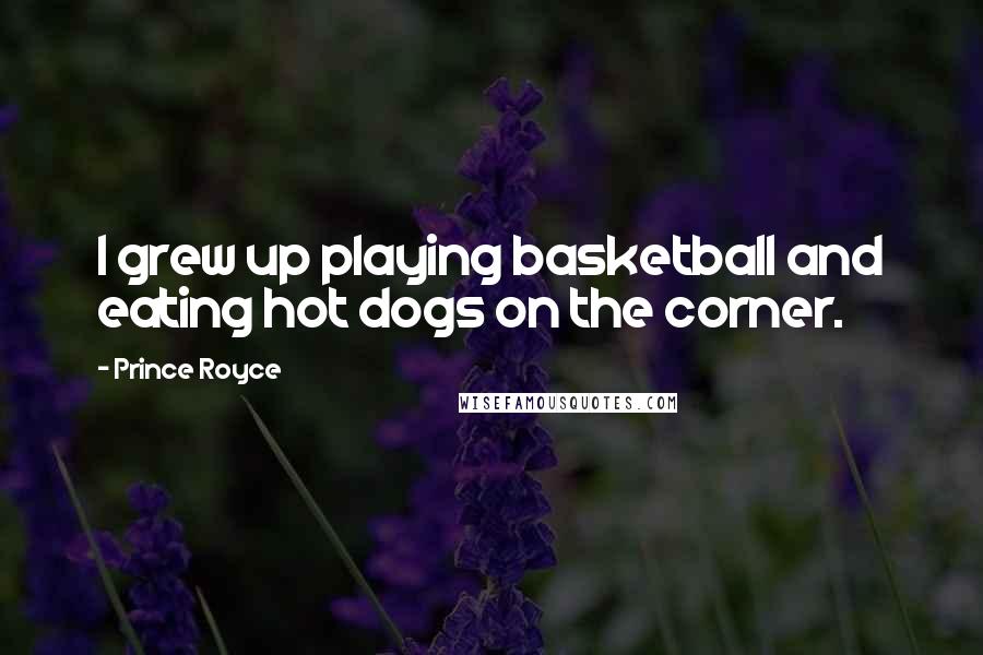 Prince Royce Quotes: I grew up playing basketball and eating hot dogs on the corner.