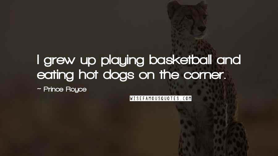 Prince Royce Quotes: I grew up playing basketball and eating hot dogs on the corner.